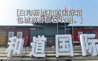 白沟旅游景点大全，哪些最值得去？